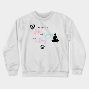 All I Need Is Love, Yoga & a Dog Crewneck Sweatshirt